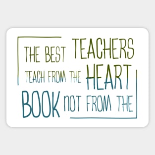 The best teachers teach from the heart, not from the book Magnet